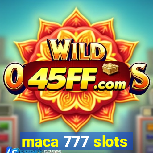 maca 777 slots